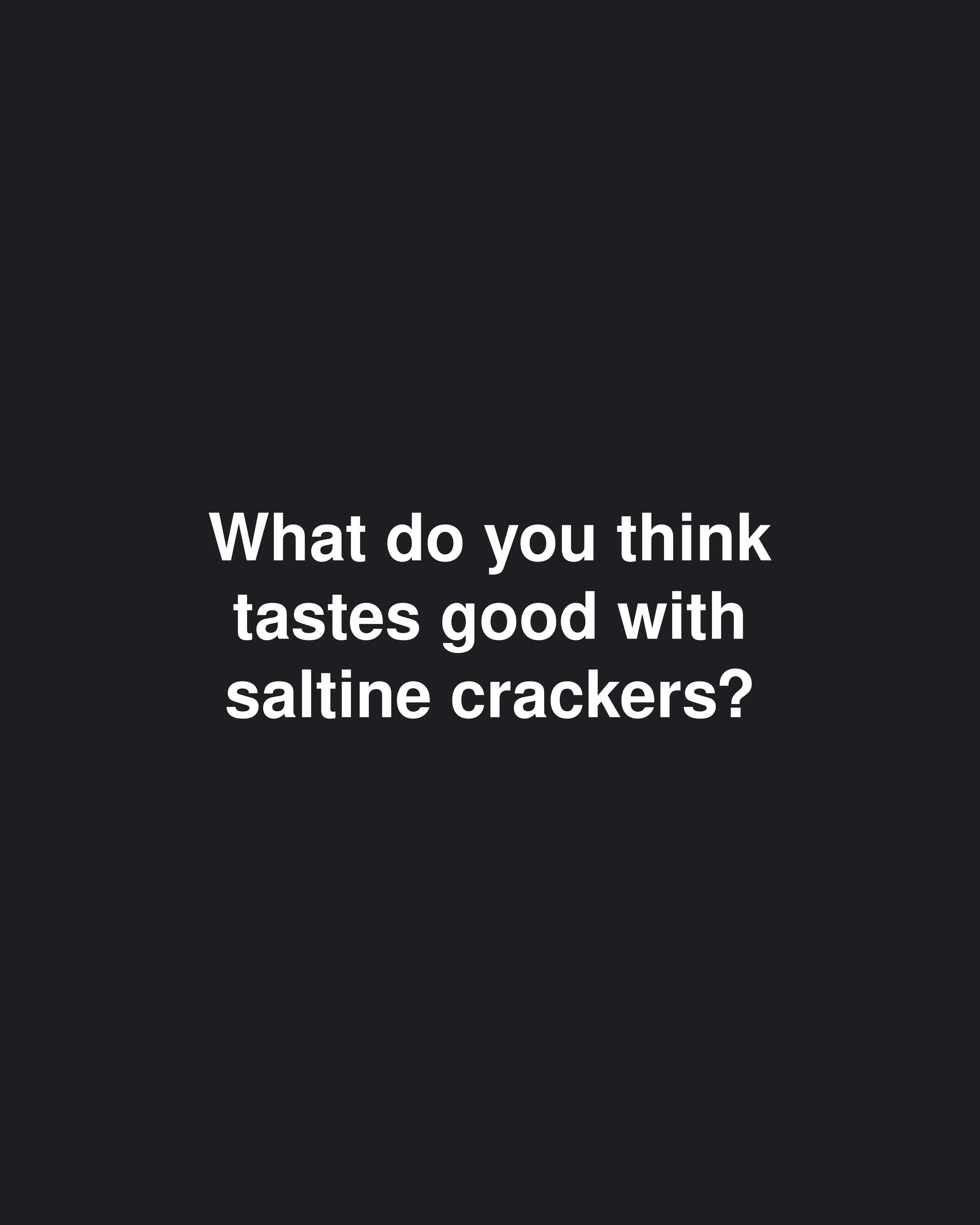 What do you think tastes good with saltine crackers?
