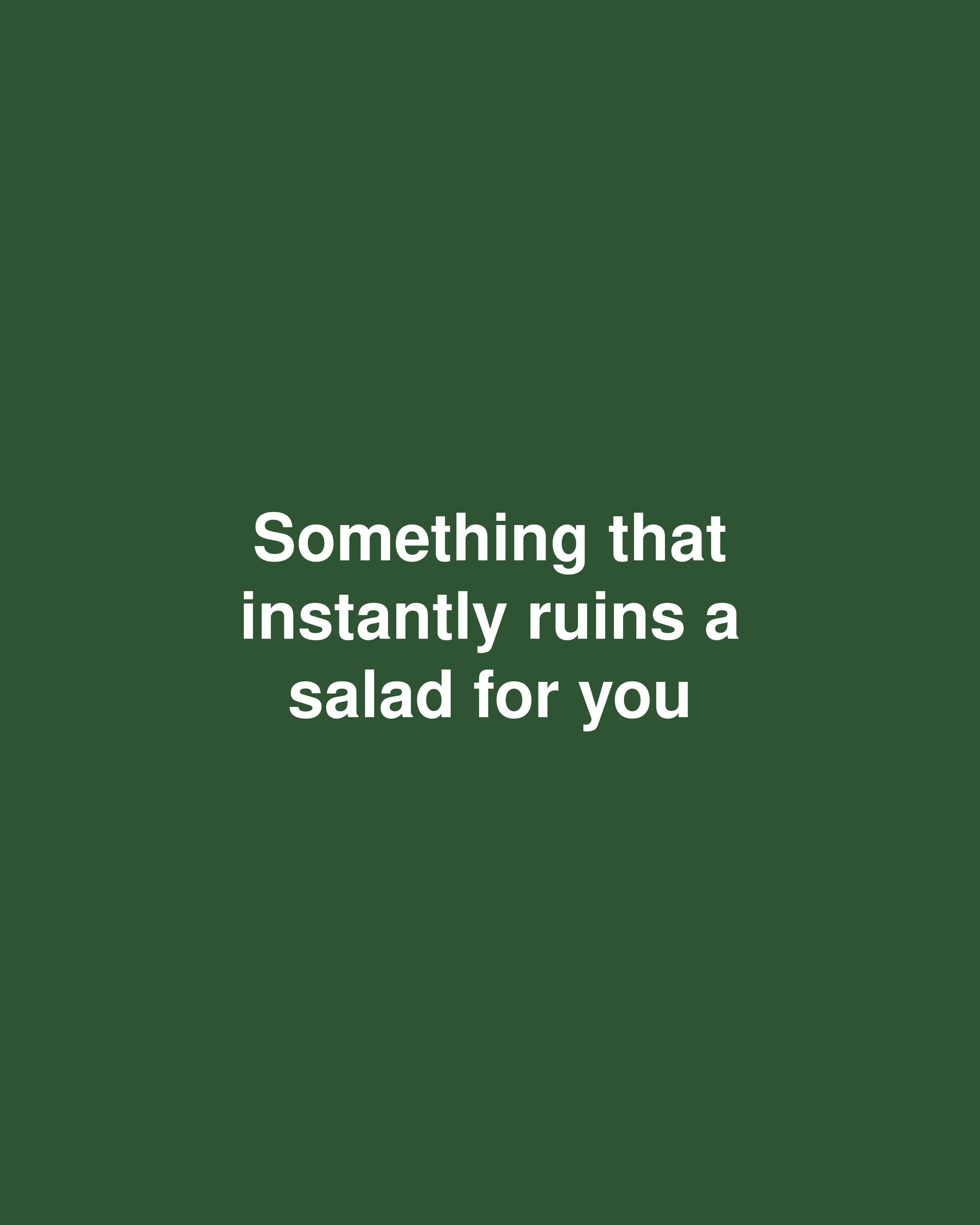 Something that instantly ruins a salad for you