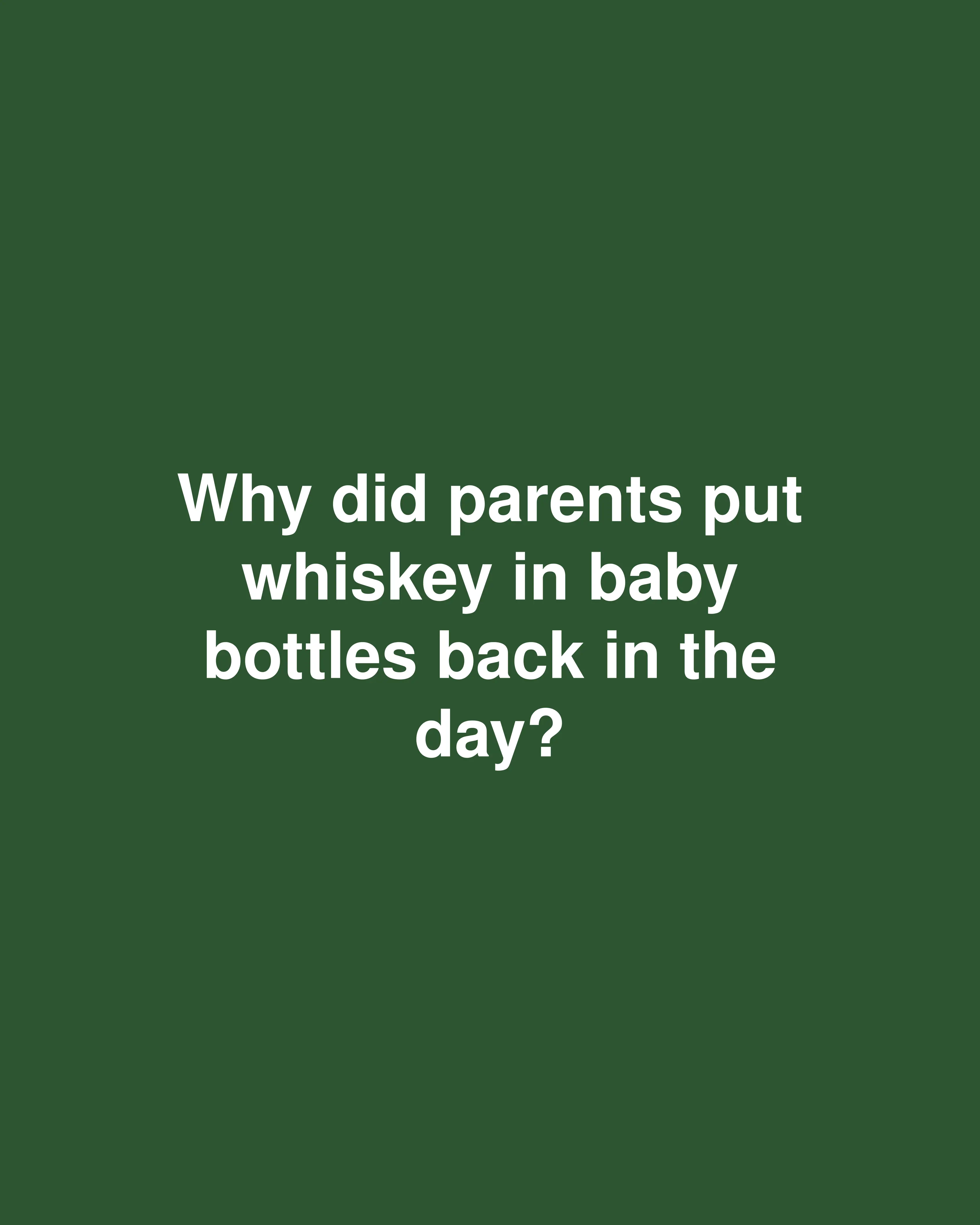 Why did parents put whiskey in baby bottles back in the day?